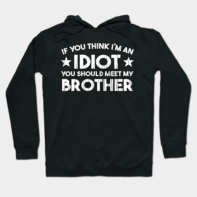 If You Think I'm An idiot You Should Meet My Brother Funny Hoodie by StarMa